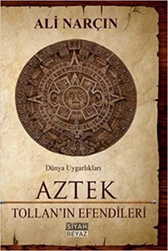 okumak Dünya Uygarlıkları Aztek - Tollan&#39;ın Efendileri