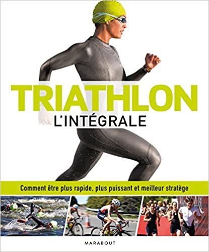 okumak Triathlon l&#39;intégrale: Comment être plus rapide, plus puissant et meilleur stratège (Sports)