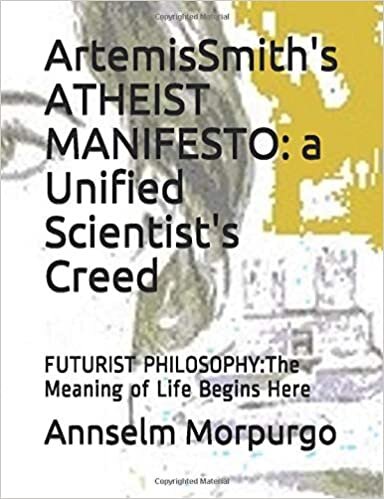 okumak ArtemisSmith&#39;s ATHEIST MANIFESTO: a Unified Scientist&#39;s Creed: FUTURIST PHILOSOPHY:The Meaning of Life Begins Here
