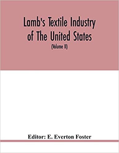 okumak Lamb&#39;s textile industry of the United States, embracing biographical sketches of prominment men and a historical résumé of the progress of textile ... records to the present time (Volume II)