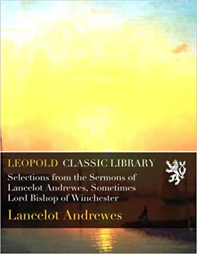 okumak Selections from the Sermons of Lancelot Andrewes, Sometimes Lord Bishop of Winchester