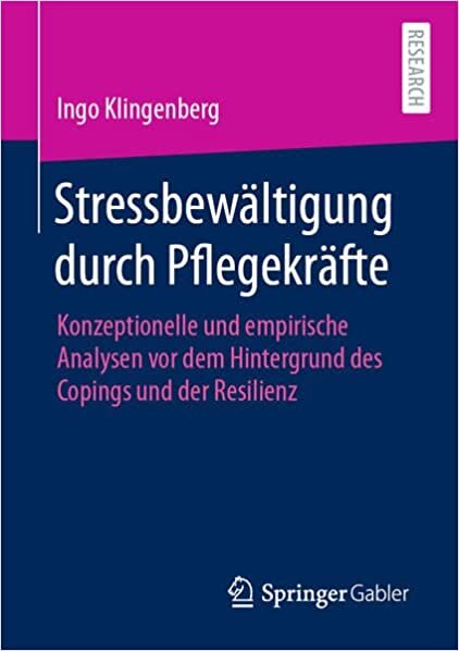 Stressbewältigung durch Pflegekräfte: Konzeptionelle und empirische Analysen vor dem Hintergrund des Copings und der Resilienz (German Edition)