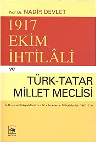 okumak 1917 Ekim İhtilali ve Türk-Tatar Millet Meclisi: (İç Rusya ve Sibirya Müslüman Türk Tatarlarının Millet Meclisi - 1917 - 1919)