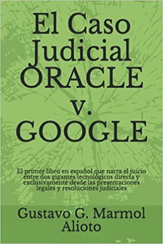 okumak El Caso Judicial ORACLE v. GOOGLE: El primer libro en español que narra el juicio entre dos gigantes tecnológicos directa y exclusivamente desde las presentaciones legales y resoluciones judiciales