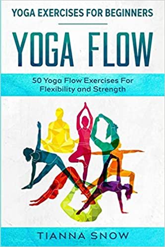 okumak Yoga Exercises For Beginners: Yoga Flow! - 50 Yoga Flow Exercises For Flexibility and Strength