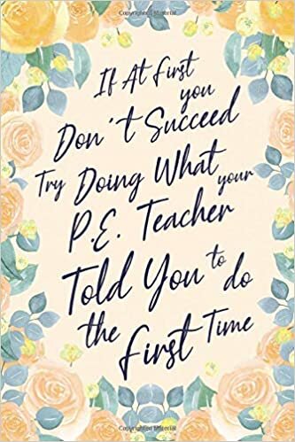 okumak If At First You Don&#39;t Succeed Try Doing What Your P.E. Teacher Told You To Do The First Time: 6x9&quot; Lined Notebook/Journal Funny Gift Idea For Physical Education Teacher