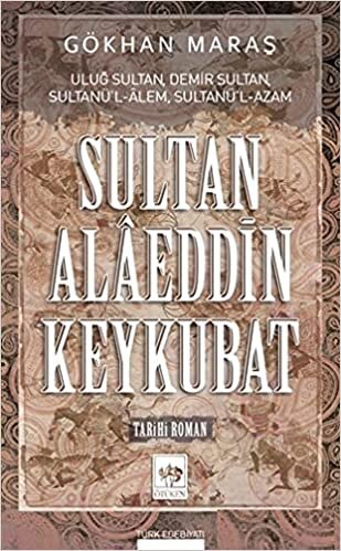 okumak Sultan Alaeddin Keykubat: Uluğ Sultan, Demir Sultan, Sultanü&#39;l-Alem - Sultanü&#39;l-Azam