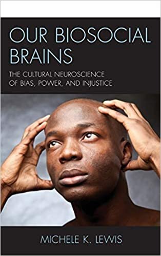 okumak Our Biosocial Brains: The Cultural Neuroscience of Bias, Power, and Injustice