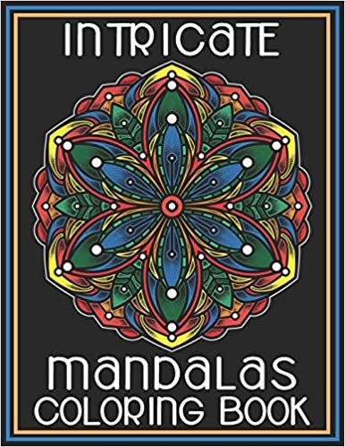 Intricate Mandalas Coloring Book: Adult Coloring Book Featuring 45 Amazing Mandalas Designed to Soothe the Soul