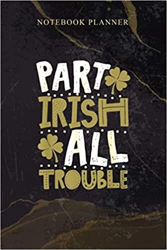 okumak Notebook Planner St Patrick s Day Part Irish All Trouble Funny: Homeschool, 114 Pages, Schedule, Agenda, Daily, 6x9 inch, Weekly, Work List