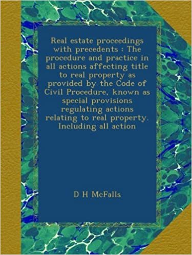 okumak Real estate proceedings with precedents : The procedure and practice in all actions affecting title to real property as provided by the Code of Civil ... to real property. Including all action