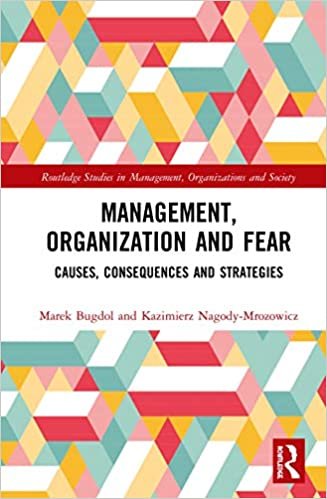 okumak Management, Organization and Fear: Causes, Consequences and Strategies (Routledge Studies in Management, Organizations and Society)