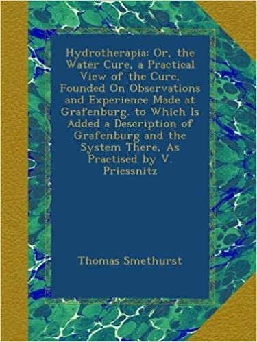 okumak Hydrotherapia: Or, the Water Cure, a Practical View of the Cure, Founded On Observations and Experience Made at Grafenburg. to Which Is Added a ... System There, As Practised by V. Priessnitz