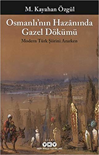 okumak Osmanlı&#39;nın Hazanında Gazel Dökümü: Modern Türk Şiirini Ararken