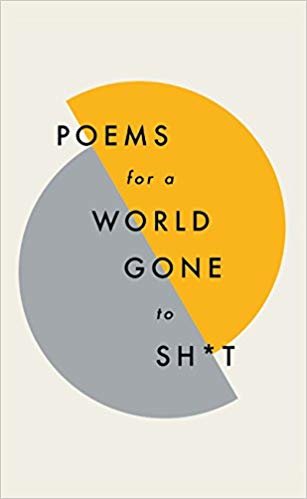okumak Poems for a world gone to sh*t : the amazing power of poetry to make even the most f**ked up times feel better