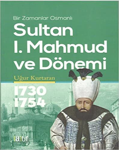 okumak SUTAN I.MAHMUT VE DÖNEMİ: Bir Zamanlar Osmanlı
