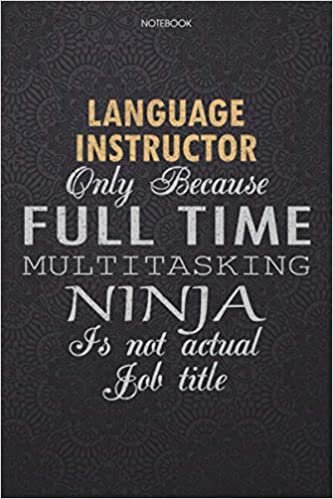 okumak Lined Notebook Journal Language Instructor Only Because Full Time Multitasking Ninja Is Not An Actual Job Title Working Cover: 6x9 inch, Personal, 114 ... Journal, Work List, Lesson, Finance