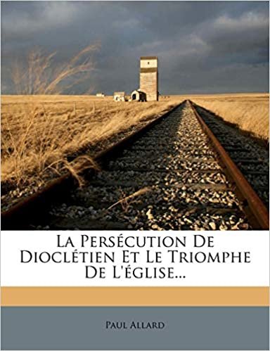 okumak La Persécution De Dioclétien Et Le Triomphe De L&#39;église...