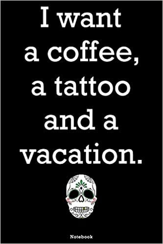 okumak I want a coffee, a tatoo and a vacation: Notebook | college book | diary | journal | booklet | memo | composition book | 110 sheets - ruled paper 6x9 inch