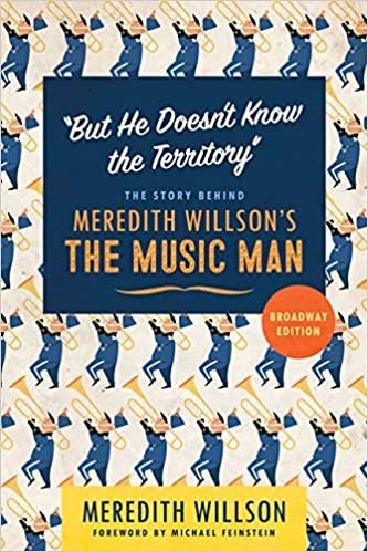 okumak But He Doesn&#39;t Know the Territory: The Story Behind Meredith Willson&#39;s the Music Man: Broadway Edition