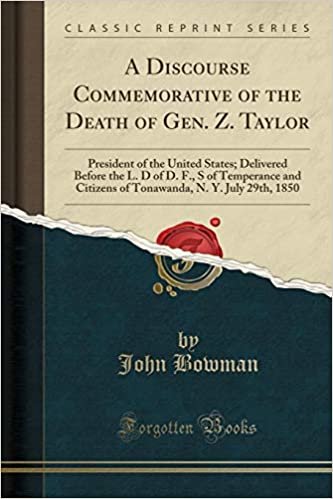 okumak A Discourse Commemorative of the Death of Gen. Z. Taylor: President of the United States; Delivered Before the L. D of D. F., S of Temperance and ... N. Y. July 29th, 1850 (Classic Reprint)