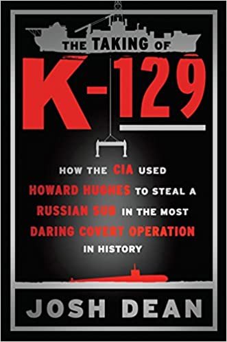 okumak The Taking of K-129: How the CIA Used Howard Hughes to Steal a Russian Sub in the Most Daring Covert Operation in History Dean, Josh