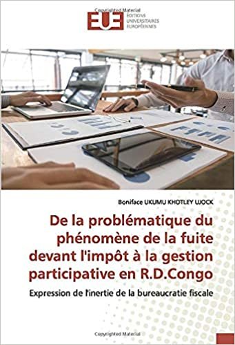 okumak De la problématique du phénomène de la fuite devant l&#39;impôt à la gestion participative en R.D.Congo: Expression de l&#39;inertie de la bureaucratie fiscale