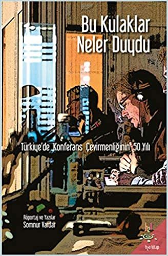 okumak Bu Kulaklar Neler Duydu: Türkiye’de Konferans Çevirmenliğinin 50 Yılı
