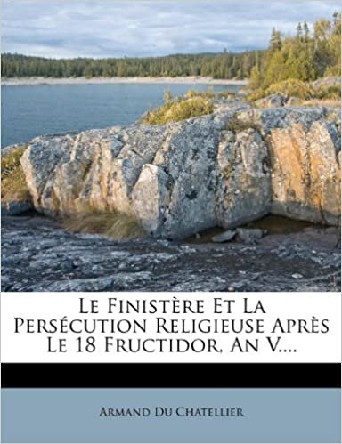 okumak Le Finistère Et La Persécution Religieuse Après Le 18 Fructidor, An V....