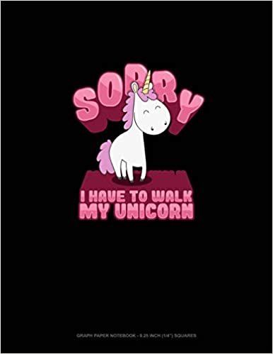 okumak Sorry I Have To Walk My Unicorn: Graph Paper Notebook - 0.25 Inch (1/4&quot;) Squares