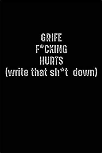 okumak Grief F*cking Hurts Write That Sh*t Down: Grieving Journal Gift for Friends/ Family/Best Friend, Memorial/Mourning/Bereavement/Funeral/Grief Present