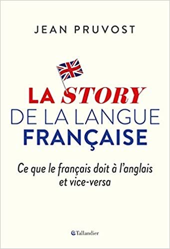 okumak La story de la langue française: Ce que le français doit à l&#39;anglais et vice-versa (Histoire)