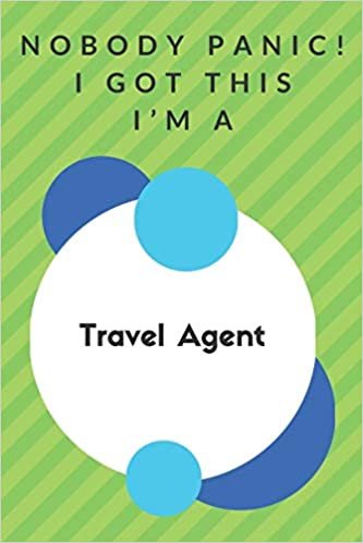 okumak Nobody Panic! I Got This I&#39;m A Travel Agent: Funny Green And White Travel Agent Gift...Travel Agent Appreciation Notebook