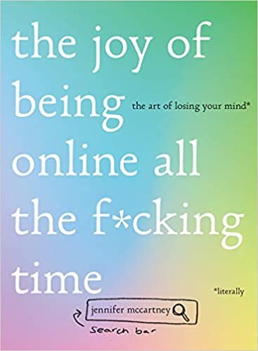okumak The Joy of Being Online All the F*cking Time: The Art of Losing Your Mind (Literally)