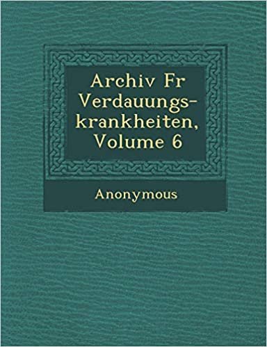 okumak Archiv F R Verdauungs-Krankheiten, Volume 6