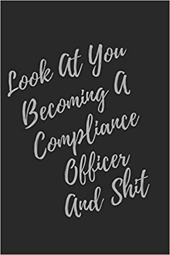 okumak Look At You Becoming A Compliance Officer And Shit: Blank Lined Journal Compliance Officer Notebook &amp; Journal (Gag Gift For Your Not So Bright Friends and Coworkers)