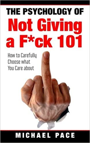 okumak The Psychology Of Not Giving A F*ck 101: How To Carefully Choose What You Care About