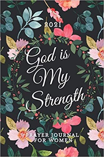 okumak God is My Strength - Prayer Journal for Women 2021: 120 Pages Guided Prayer Notebook For Women Of God