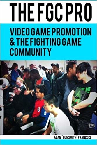 okumak The FGC Pro: Video Game Promotion &amp; The Fighting Game Community - &quot;Definitely a good book for anyone interested in organizing, or even attending, an event.&quot; N. Taylor, Event Hubs