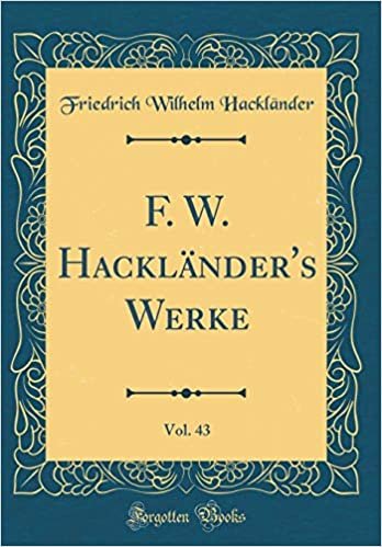 okumak F. W. Hackländer&#39;s Werke, Vol. 43 (Classic Reprint)