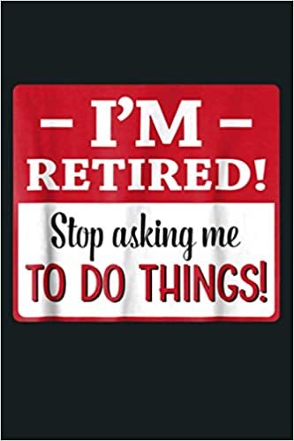 okumak I M Retired Stop Asking Me To Do Things Retirement: Notebook Planner - 6x9 inch Daily Planner Journal, To Do List Notebook, Daily Organizer, 114 Pages