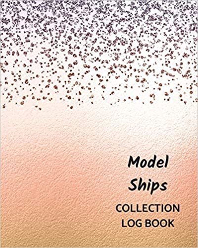 Model Ships Collection Log Book: Keep Track Your Collectables ( 60 Sections For Management Your Personal Collection ) - 125 Pages, 8x10 Inches, Paperback