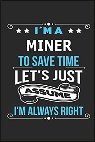 okumak I`m a Miner To save time let´s just assume I´m always right: Blank Lined Notebook Journal 110 Pages