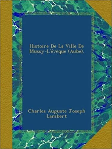okumak Histoire De La Ville De Mussy-L&#39;évêque (Aube).