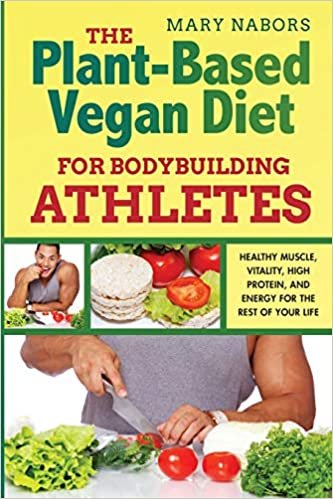 okumak The Plant-Based Vegan Diet for Bodybuilding Athletes: Healthy Muscle, Vitality, High Protein, and Energy for the Rest of your Life