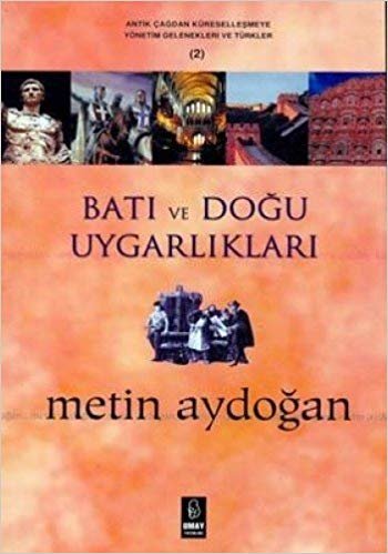 okumak Batı ve Doğu Uygarlıkları: Antik Çağdan Küreselleşmeye Yönetim Gelenekleri ve Türkler (2)