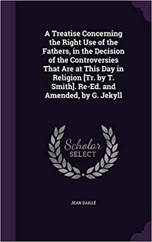 okumak A Treatise Concerning the Right Use of the Fathers, in the Decision of the Controversies That Are at This Day in Religion [Tr. by T. Smith]. Re-Ed. and Amended, by G. Jekyll