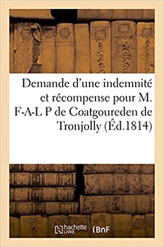 okumak Demande d&#39;une indemnité et récompense pour M. F-A-L P de Coatgoureden de Tronjolly
