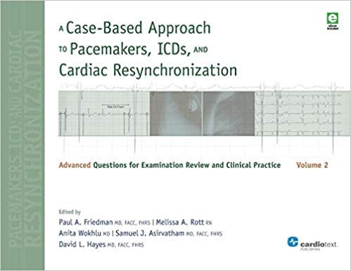 A Case-Based Approach to Pacemakers, ICDs, and Cardiac Resynchronization: Volume 2: Advanced Questions for Examination Review and Clinical Practice