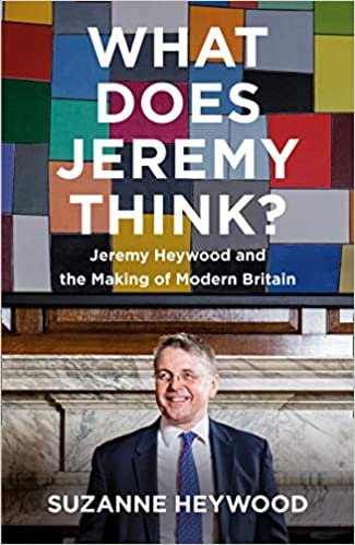 okumak Heywood, S: What Does Jeremy Think?: Jeremy Heywood and the Making of Modern Britain